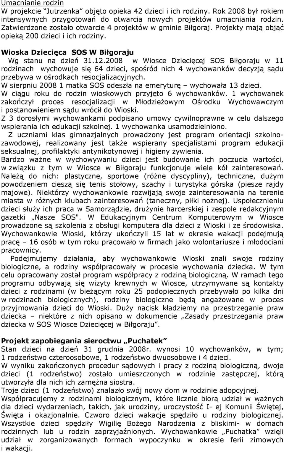 2008 w Wiosce Dziecięcej SOS Biłgoraju w 11 rodzinach wychowuje się 64 dzieci, spośród nich 4 wychowanków decyzją sądu przebywa w ośrodkach resocjalizacyjnych.
