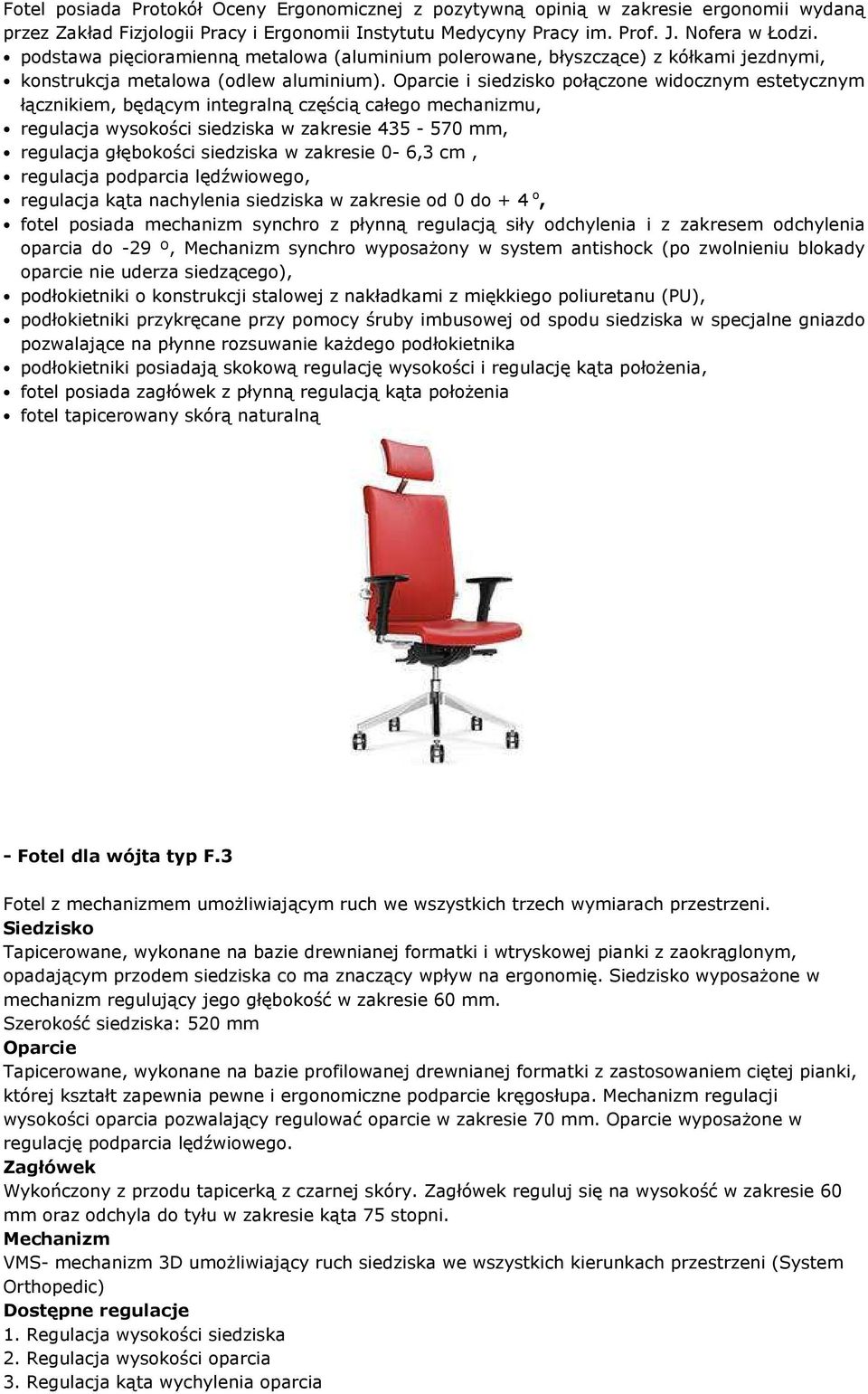 Oparcie i siedzisko połączone widocznym estetycznym łącznikiem, będącym integralną częścią całego mechanizmu, regulacja wysokości siedziska w zakresie 435-570 mm, regulacja głębokości siedziska w