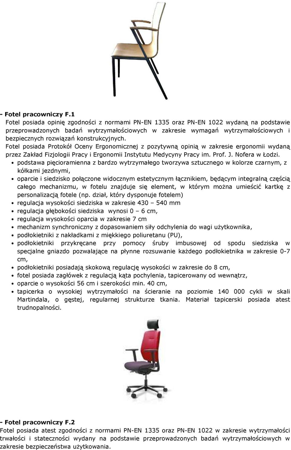 konstrukcyjnych. Fotel posiada Protokół Oceny Ergonomicznej z pozytywną opinią w zakresie ergonomii wydaną przez Zakład Fizjologii Pracy i Ergonomii Instytutu Medycyny Pracy im. Prof. J.