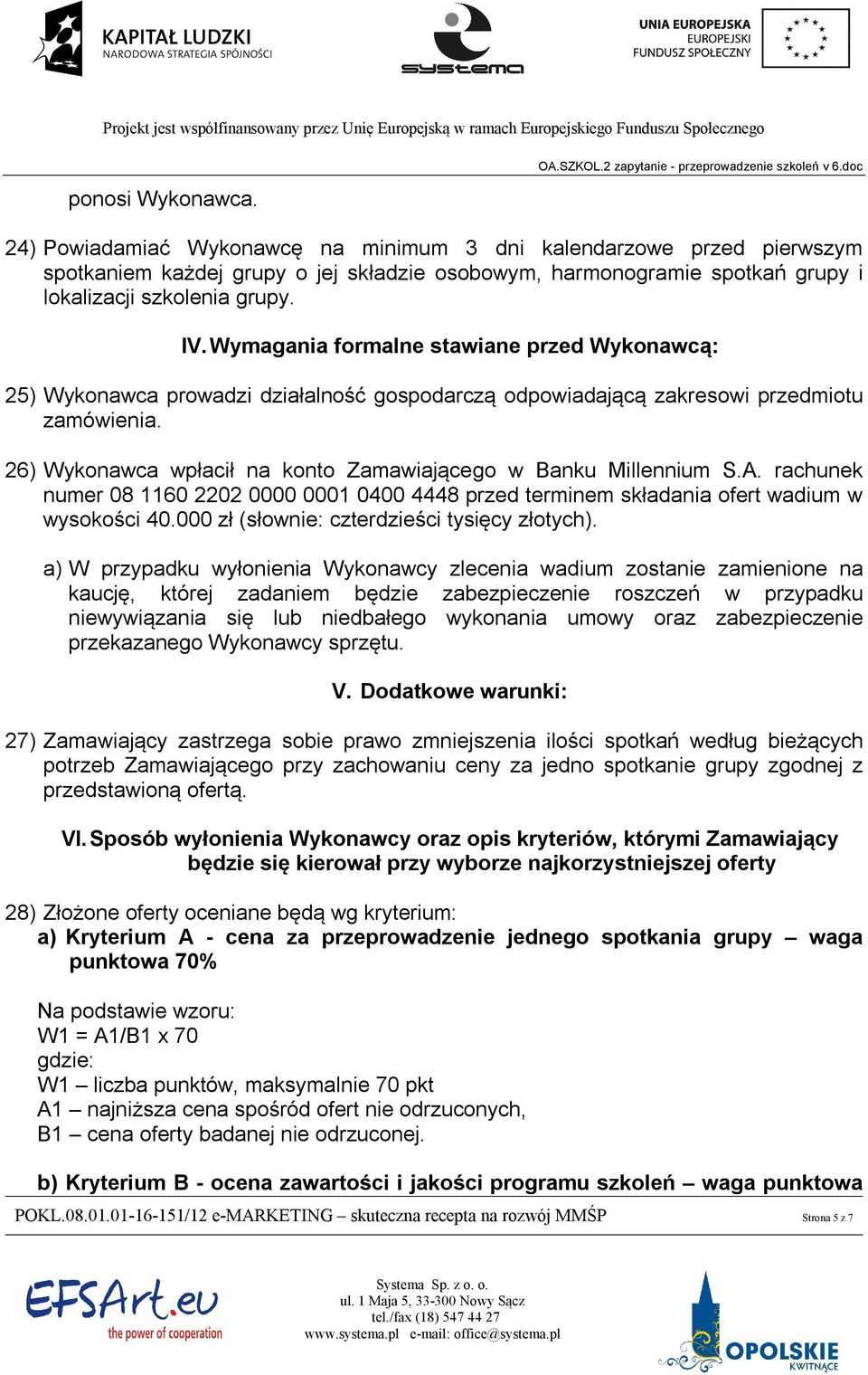 26) Wykonawca wpłacił na konto Zamawiającego w Banku Millennium S.A. rachunek numer 08 1160 2202 0000 0001 0400 4448 przed terminem składania ofert wadium w wysokości 40.