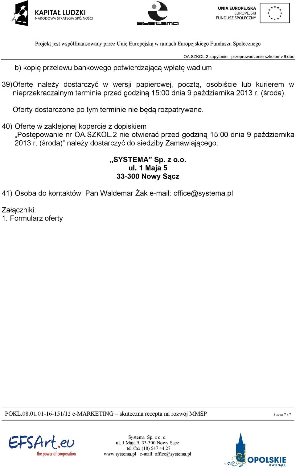 SZKOL.2 nie otwierać przed godziną 15:00 dnia 9 października 2013 r. (środa) należy dostarczyć do siedziby Zamawiającego: SYSTEMA Sp. z o.o. ul.