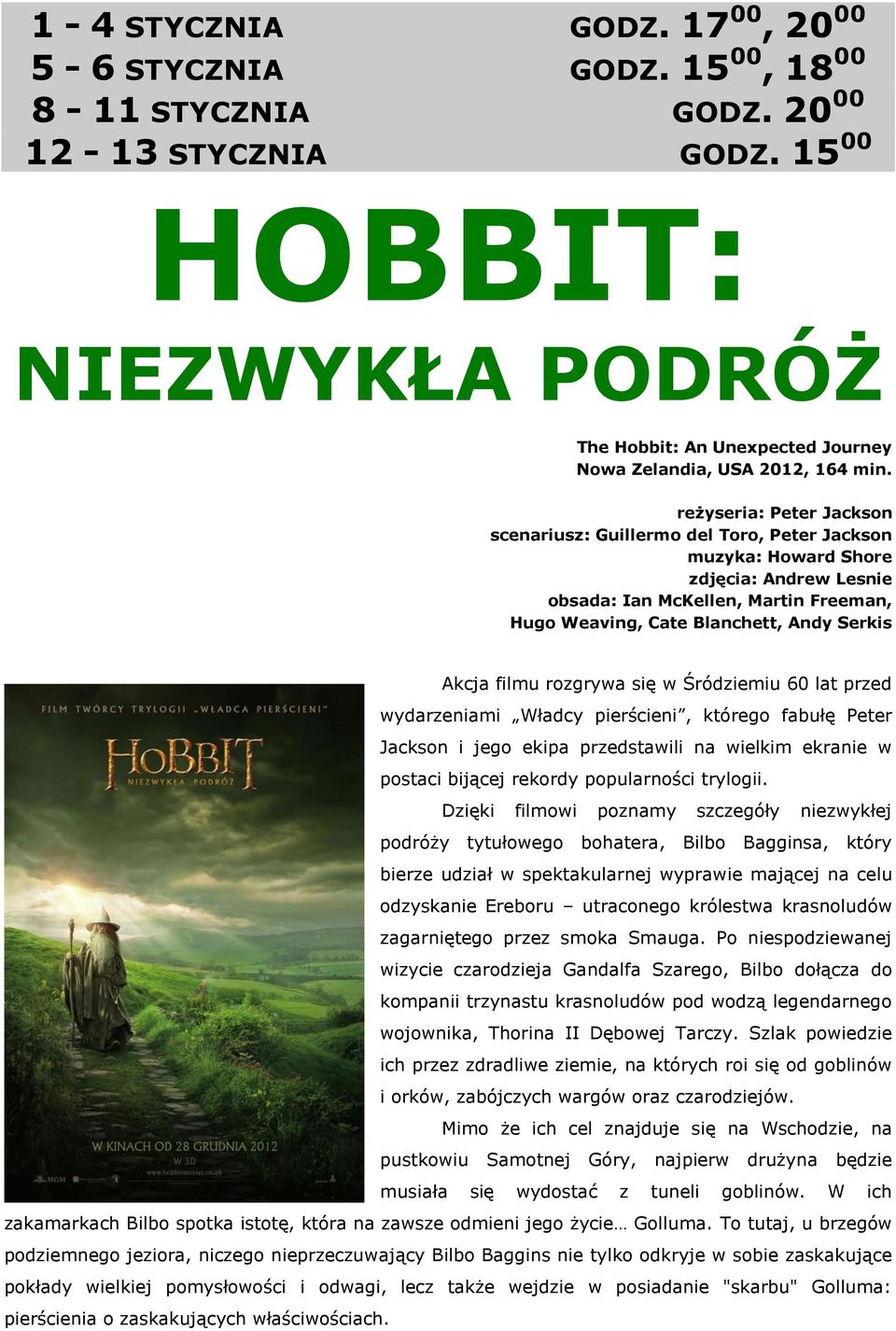 reżyseria: Peter Jackson scenariusz: Guillermo del Toro, Peter Jackson muzyka: Howard Shore zdjęcia: Andrew Lesnie obsada: Ian McKellen, Martin Freeman, Hugo Weaving, Cate Blanchett, Andy Serkis