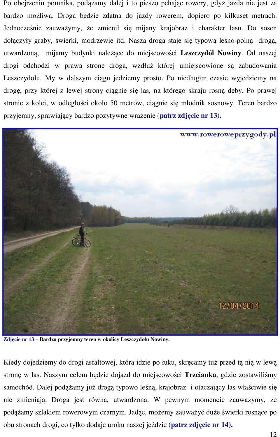 Nasza droga staje się typową leśno-polną drogą, utwardzoną, mijamy budynki należące do miejscowości Leszczydół Nowiny.