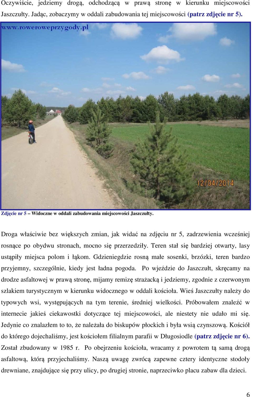 Droga właściwie bez większych zmian, jak widać na zdjęciu nr 5, zadrzewienia wcześniej rosnące po obydwu stronach, mocno się przerzedziły.
