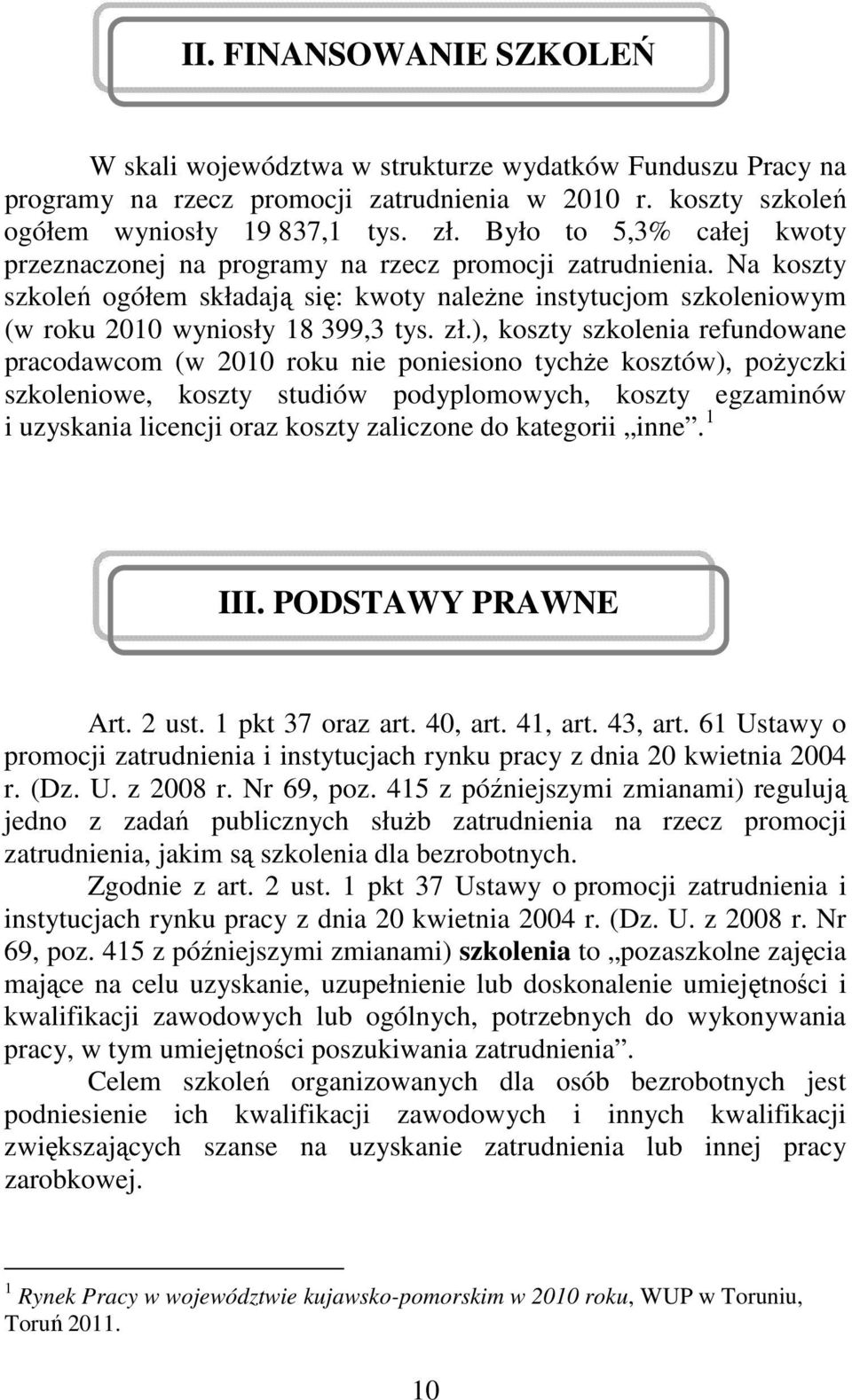 ), koszty szkolenia refundowane pracodawcom (w 2010 roku nie poniesiono tychże kosztów), pożyczki szkoleniowe, koszty studiów podyplomowych, koszty egzaminów i uzyskania licencji oraz koszty