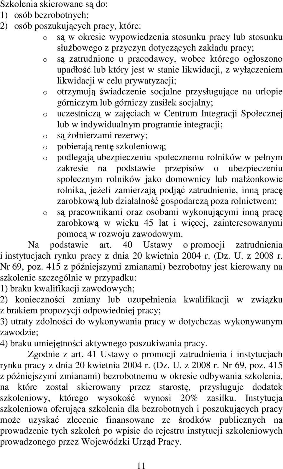 górniczym lub górniczy zasiłek socjalny; o uczestniczą w zajęciach w Centrum Integracji Społecznej lub w indywidualnym programie integracji; o są żołnierzami rezerwy; o o o pobierają rentę