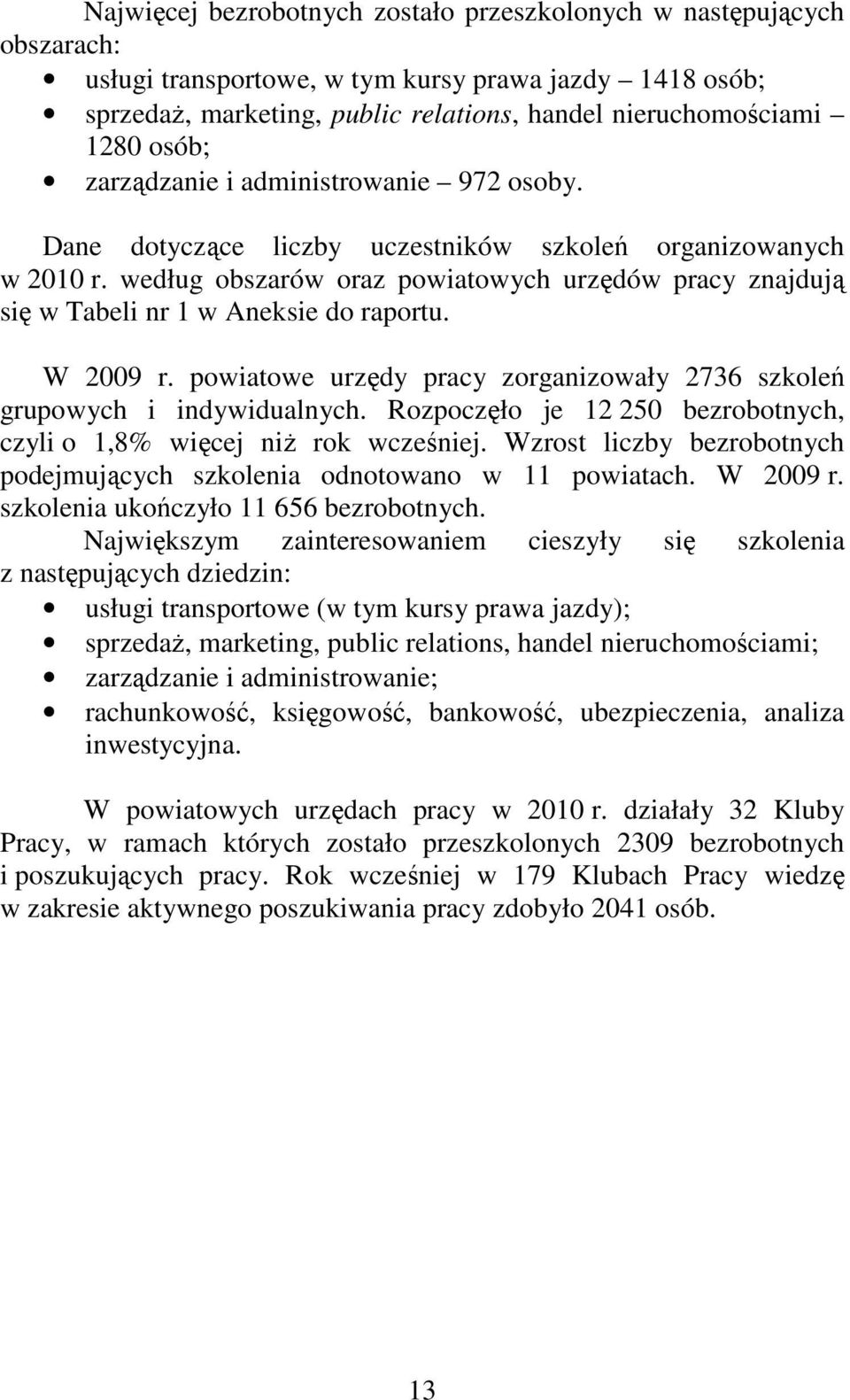 według obszarów oraz powiatowych urzędów pracy znajdują się w Tabeli nr 1 w Aneksie do raportu. W 2009 r. powiatowe urzędy pracy zorganizowały 2736 szkoleń grupowych i indywidualnych.