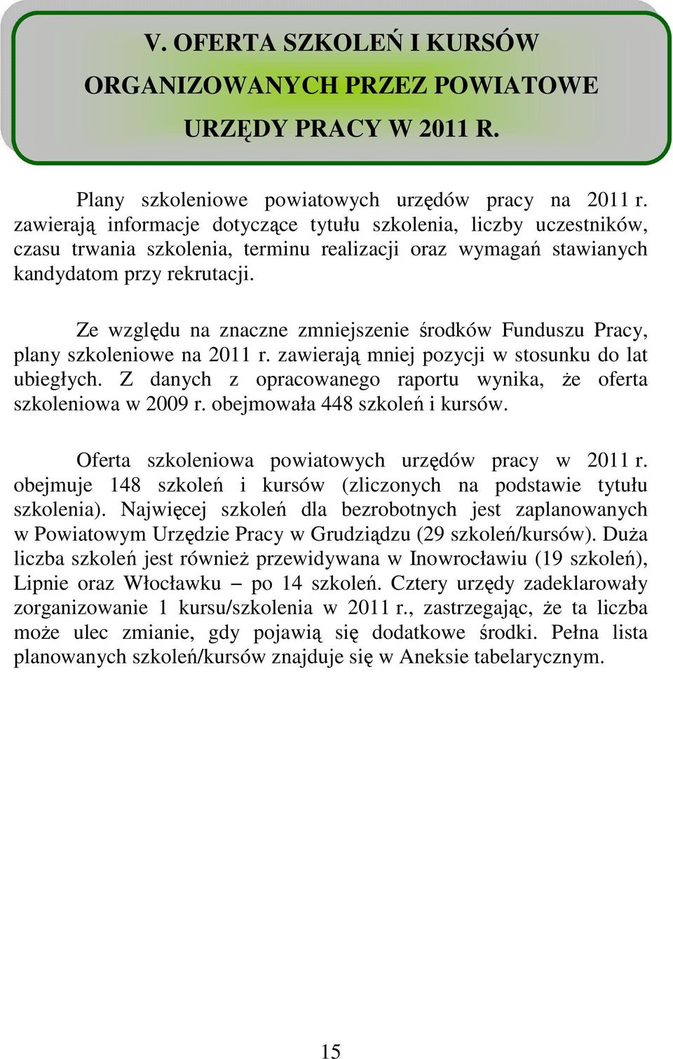 Ze względu na znaczne zmniejszenie środków Funduszu Pracy, plany szkoleniowe na 2011 r. zawierają mniej pozycji w stosunku do lat ubiegłych.