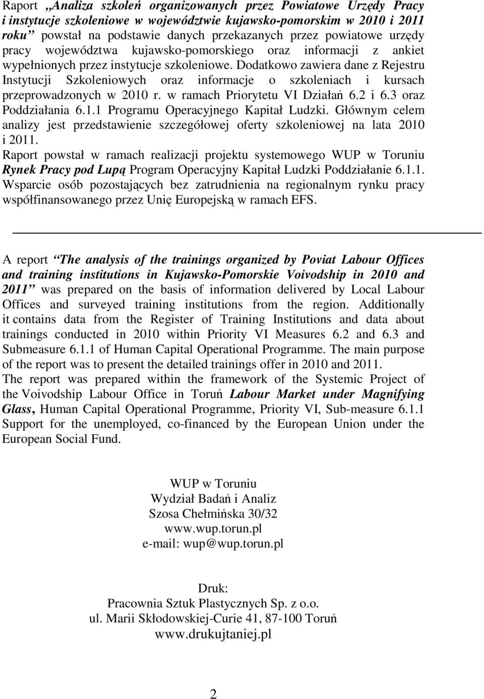 Dodatkowo zawiera dane z Rejestru Instytucji Szkoleniowych oraz informacje o szkoleniach i kursach przeprowadzonych w 2010 r. w ramach Priorytetu VI Działań 6.2 i 6.3 oraz Poddziałania 6.1.1 Programu Operacyjnego Kapitał Ludzki.
