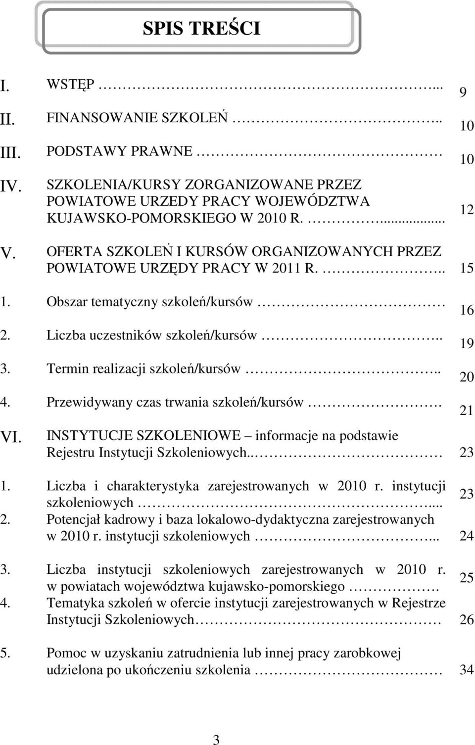 Przewidywany czas trwania szkoleń/kursów. VI. INSTYTUCJE SZKOLENIOWE informacje na podstawie Rejestru Instytucji Szkoleniowych.. 23 1. Liczba i charakterystyka zarejestrowanych w 2010 r.