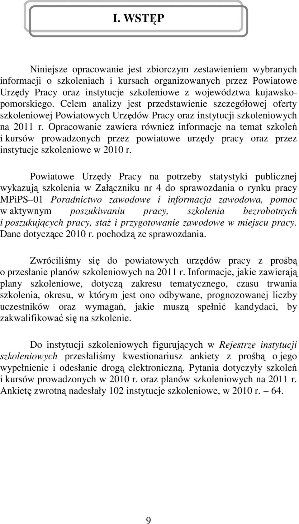 Opracowanie zawiera również informacje na temat szkoleń i kursów prowadzonych przez powiatowe urzędy pracy oraz przez instytucje szkoleniowe w 2010 r.
