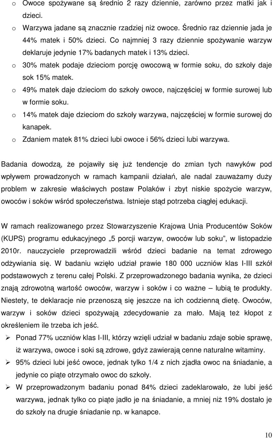 o 49% matek daje dzieciom do szkoły owoce, najczęściej w formie surowej lub w formie soku. o 14% matek daje dzieciom do szkoły warzywa, najczęściej w formie surowej do kanapek.