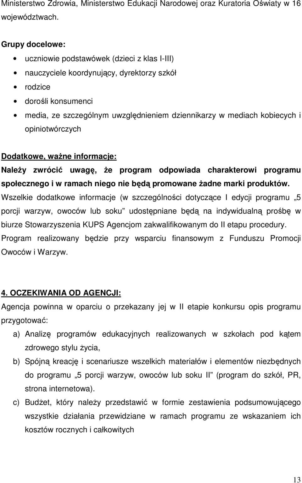 i opiniotwórczych Dodatkowe, ważne informacje: Należy zwrócić uwagę, że program odpowiada charakterowi programu społecznego i w ramach niego nie będą promowane żadne marki produktów.
