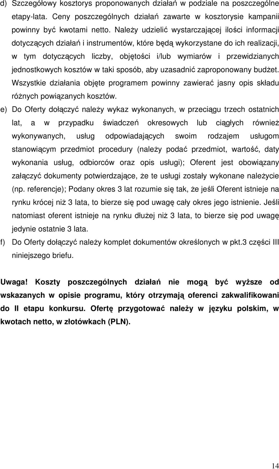 jednostkowych kosztów w taki sposób, aby uzasadnić zaproponowany budżet. Wszystkie działania objęte programem powinny zawierać jasny opis składu różnych powiązanych kosztów.