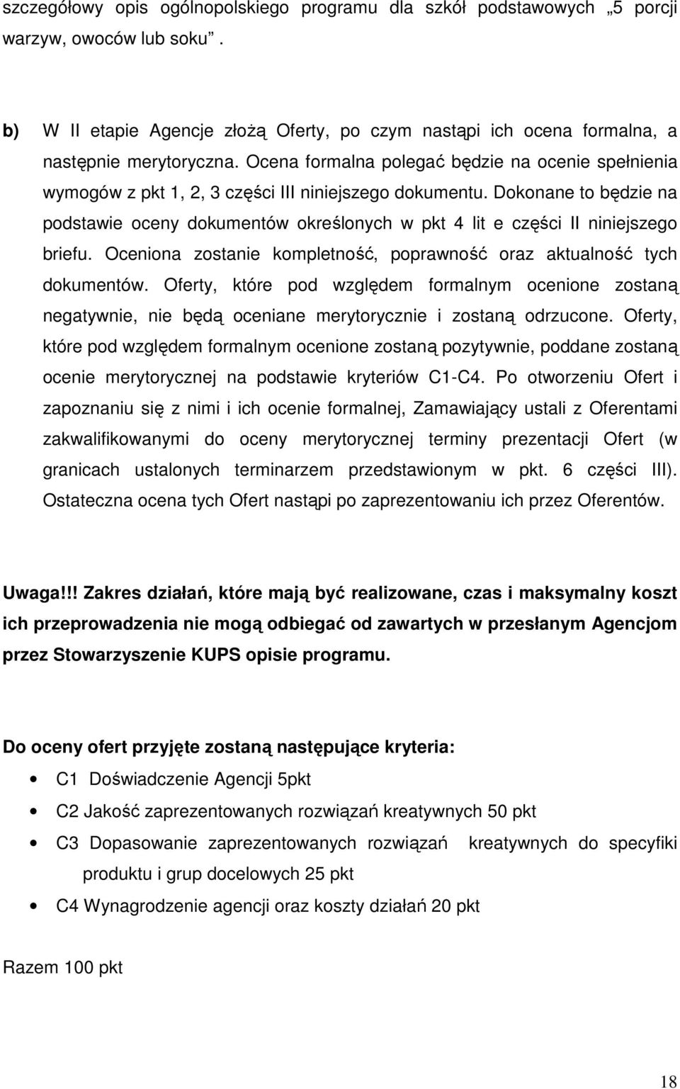 Dokonane to będzie na podstawie oceny dokumentów określonych w pkt 4 lit e części II niniejszego briefu. Oceniona zostanie kompletność, poprawność oraz aktualność tych dokumentów.