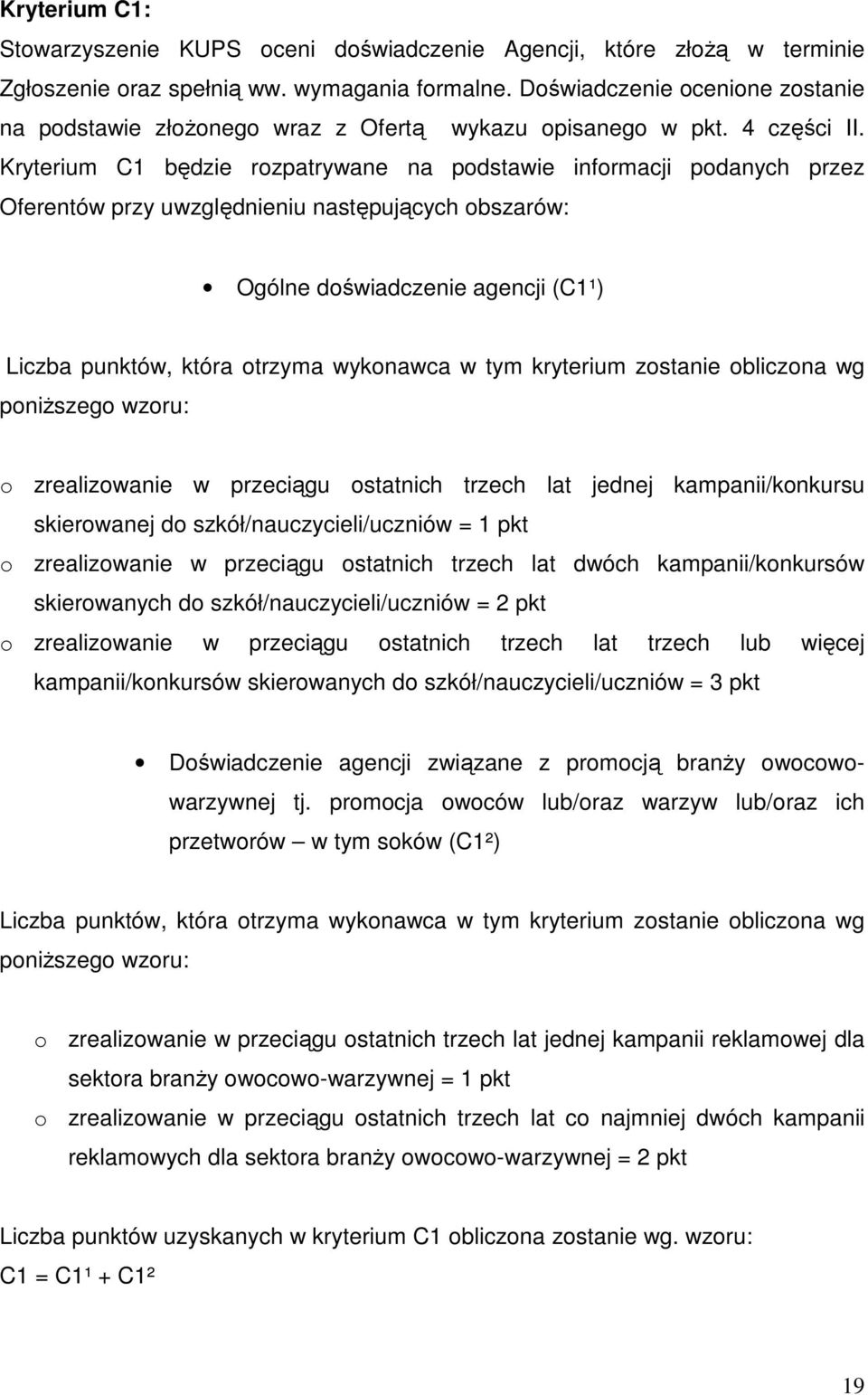 Kryterium C1 będzie rozpatrywane na podstawie informacji podanych przez Oferentów przy uwzględnieniu następujących obszarów: Ogólne doświadczenie agencji (C1¹) Liczba punktów, która otrzyma wykonawca