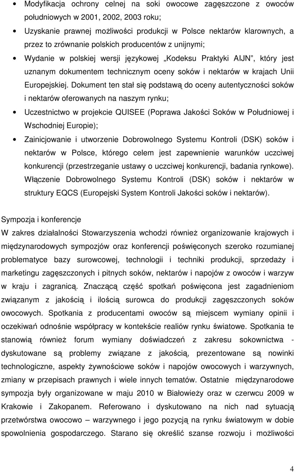 Dokument ten stał się podstawą do oceny autentyczności soków i nektarów oferowanych na naszym rynku; Uczestnictwo w projekcie QUISEE (Poprawa Jakości Soków w Południowej i Wschodniej Europie);