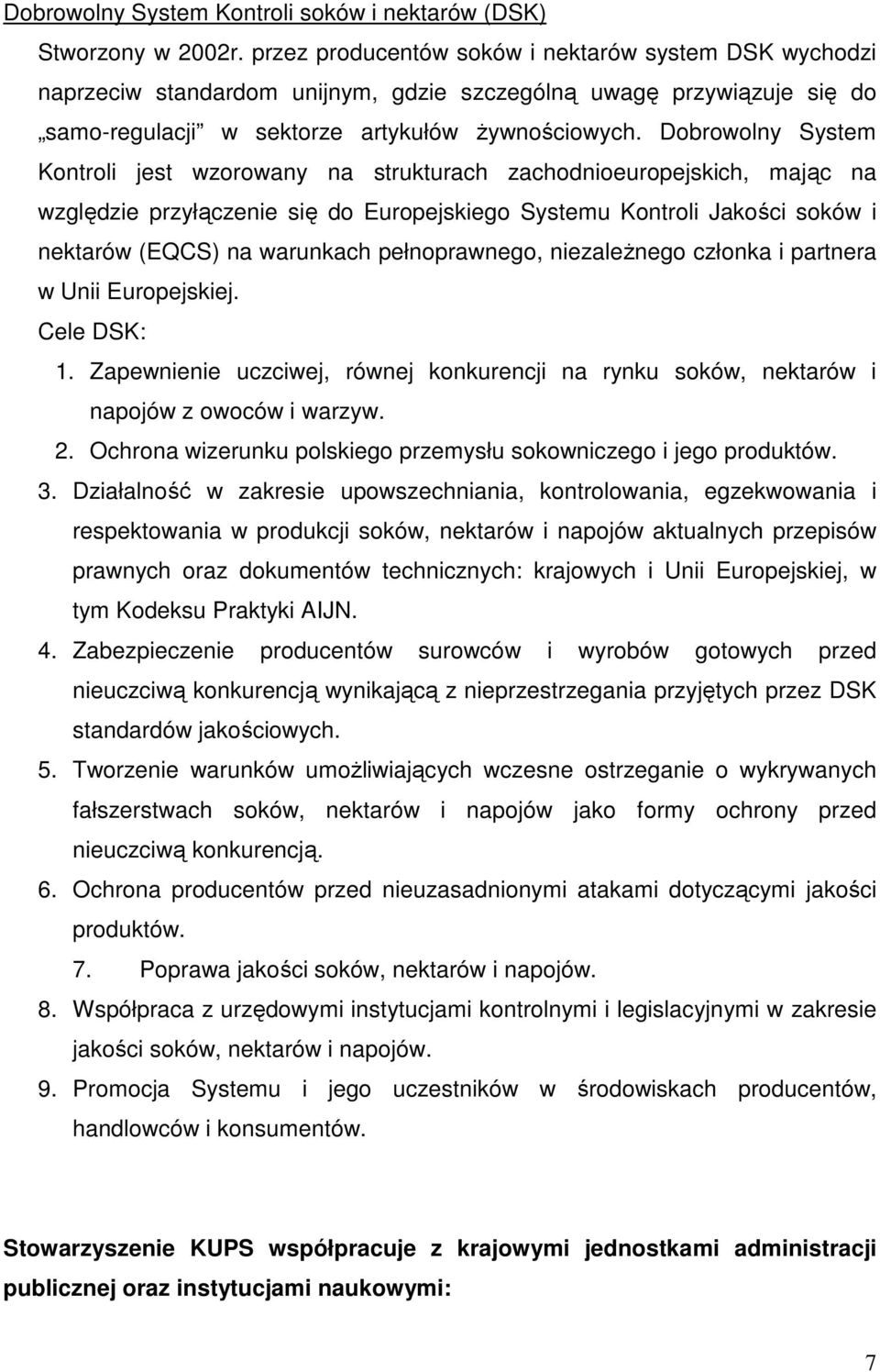 Dobrowolny System Kontroli jest wzorowany na strukturach zachodnioeuropejskich, mając na względzie przyłączenie się do Europejskiego Systemu Kontroli Jakości soków i nektarów (EQCS) na warunkach