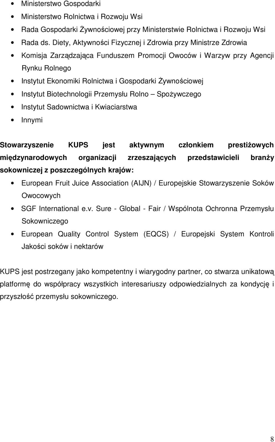 Instytut Biotechnologii Przemysłu Rolno Spożywczego Instytut Sadownictwa i Kwiaciarstwa Innymi Stowarzyszenie KUPS jest aktywnym członkiem prestiżowych międzynarodowych organizacji zrzeszających