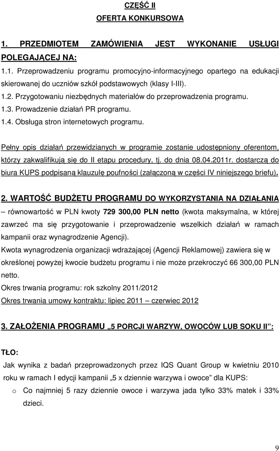 Pełny opis działań przewidzianych w programie zostanie udostępniony oferentom, którzy zakwalifikują się do II etapu procedury, tj. do dnia 08.04.2011r.