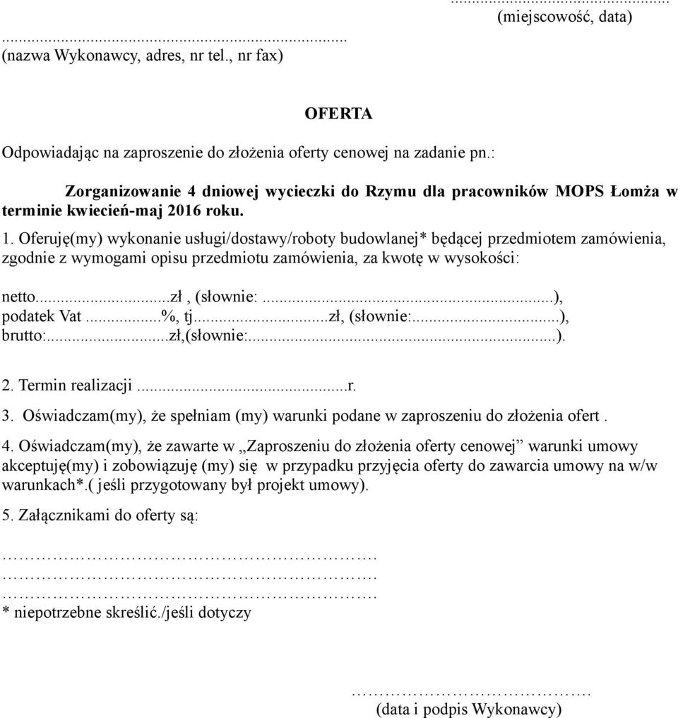 Oferuję(my) wykonanie usługi/dostawy/roboty budowlanej* będącej przedmiotem zamówienia, zgodnie z wymogami opisu przedmiotu zamówienia, za kwotę w wysokości: netto...zł, (słownie:...), podatek Vat.