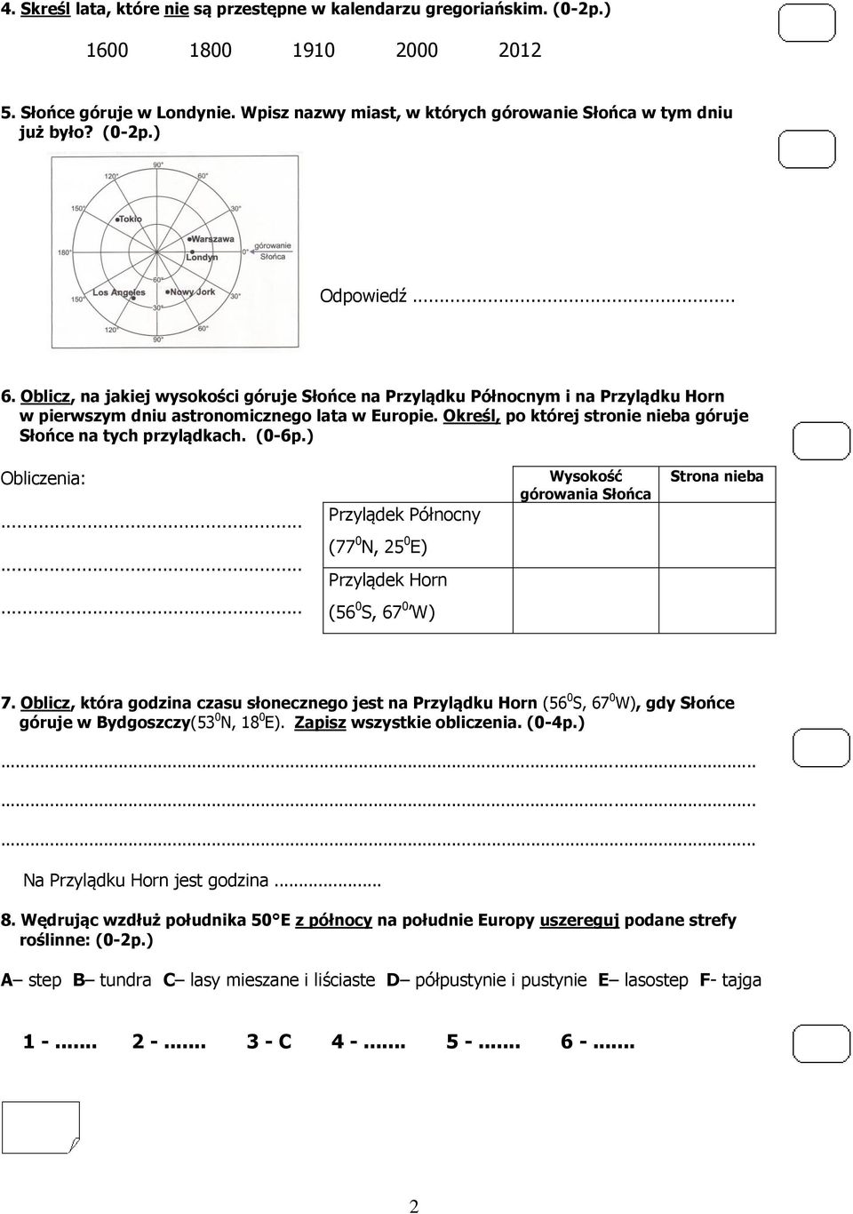 Określ, po której stronie nieba góruje Słońce na tych przylądkach. (0-6p.) Obliczenia:......... Przylądek Północny (77 0 N, 25 0 E) Przylądek Horn (56 0 S, 67 0 W) Wysokość górowania Słońca Strona nieba 7.