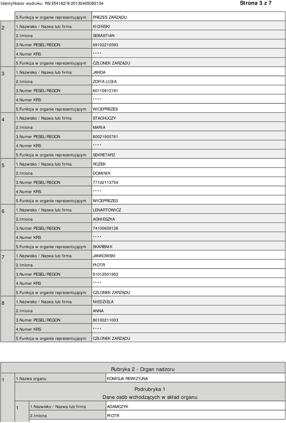 Numer PESEL/REGON 77102113754 WICEPREZES 6 1.Nazwisko / Nazwa lub firma LENARTOWICZ AGNIESZKA 3.Numer PESEL/REGON 74100609128 SKARBNIK 7 1.Nazwisko / Nazwa lub firma JANKOWSKI PIOTR 3.