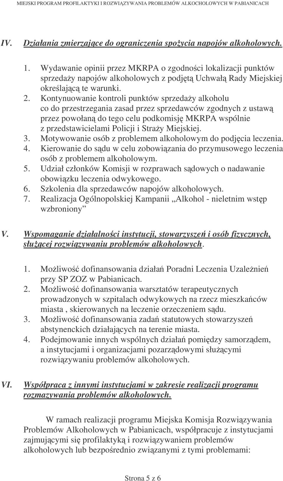 Kontynuowanie kontroli punktów sprzeday alkoholu co do przestrzegania zasad przez sprzedawców zgodnych z ustaw przez powołan do tego celu podkomisj MKRPA wspólnie z przedstawicielami Policji i Stray