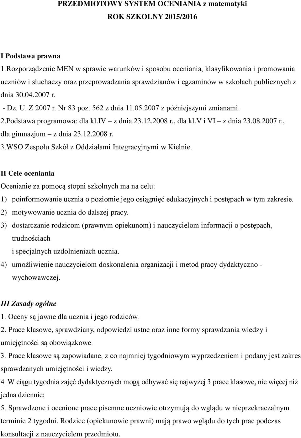 - Dz. U. Z 2007 r. Nr 83 poz. 562 z dnia 11.05.2007 z późniejszymi zmianami. 2.Podstawa programowa: dla kl.iv z dnia 23.12.2008 r., dla kl.v i VI z dnia 23.08.2007 r., dla gimnazjum z dnia 23.12.2008 r. 3.