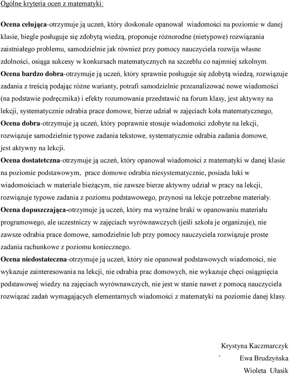 Ocena bardzo dobra-otrzymuje ją uczeń, który sprawnie posługuje się zdobytą wiedzą, rozwiązuje zadania z treścią podając różne warianty, potrafi samodzielnie przeanalizować nowe wiadomości (na