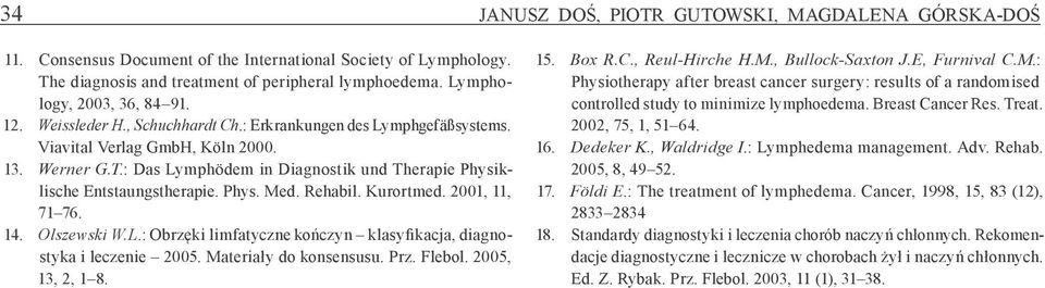 Rehabil. Kurortmed. 2001, 11, 71 76. 14. Olszewski W.L.: Obrzęki limfatyczne kończyn klasyfikacja, diagnostyka i leczenie 2005. Materiały do konsensusu. Prz. Flebol. 2005, 13, 2, 1 8. 15. Box R.C.
