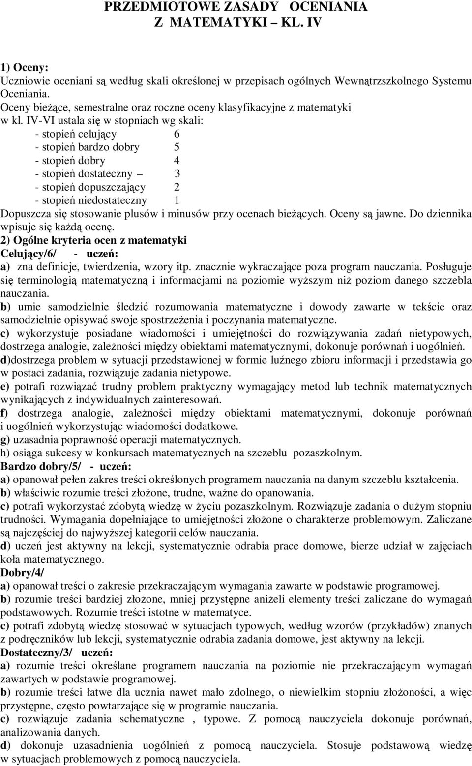 IV-VI ustala się w stopniach wg skali: - stopień celujący 6 - stopień bardzo dobry 5 - stopień dobry 4 - stopień dostateczny 3 - stopień dopuszczający 2 - stopień niedostateczny 1 Dopuszcza się