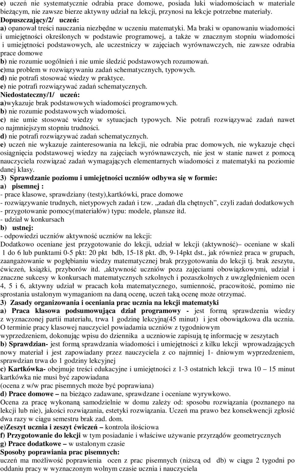 Ma braki w opanowaniu wiadomości i umiejętności określonych w podstawie programowej, a także w znacznym stopniu wiadomości i umiejętności podstawowych, ale uczestniczy w zajęciach wyrównawczych, nie