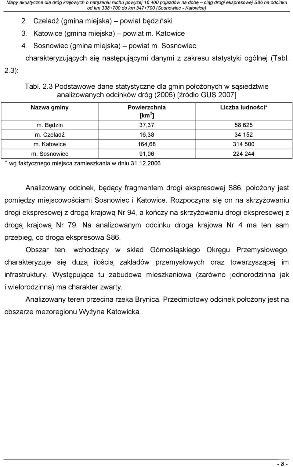 3 Podstawowe dane statystyczne dla gmin połoŝonych w sąsiedztwie analizowanych odcinków dróg (2006) [źródło GUS 2007] Nazwa gminy Powierzchnia [km 2 ] Liczba ludności* m. Będzin 37,37 58 625 m.