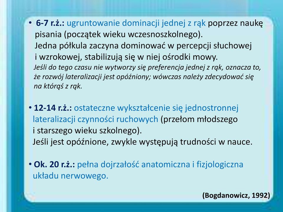 Jeśli do tego czasu nie wytworzy się preferencja jednej z rąk, oznacza to, że rozwój lateralizacji jest opóźniony; wówczas należy zdecydować się na którąś z rąk.