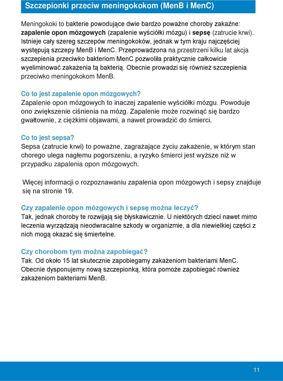 Przeprowadzona na przestrzeni kilku lat akcja szczepienia przeciwko bakteriom MenC pozwoliła praktycznie całkowicie wyeliminować zakażenia tą bakterią.