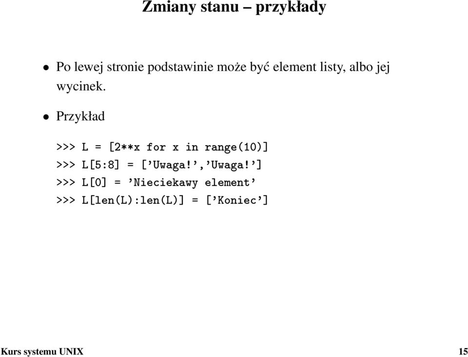 Przykład >>> L = [2**x for x in range(10)] >>> L[5:8] = ['Uwaga!