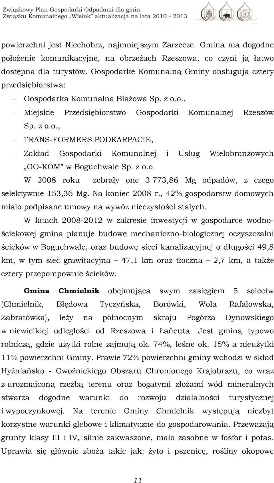 z o.o. W 2008 roku zebrały one 3 773,86 Mg odpadów, z czego selektywnie 153,36 Mg. Na koniec 2008 r., 42% gospodarstw domowych miało podpisane umowy na wywóz nieczystości stałych.