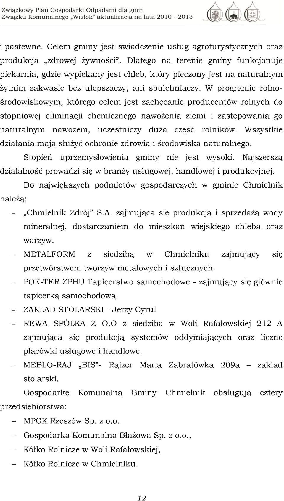 W programie rolnośrodowiskowym, którego celem jest zachęcanie producentów rolnych do stopniowej eliminacji chemicznego nawożenia ziemi i zastępowania go naturalnym nawozem, uczestniczy duża część