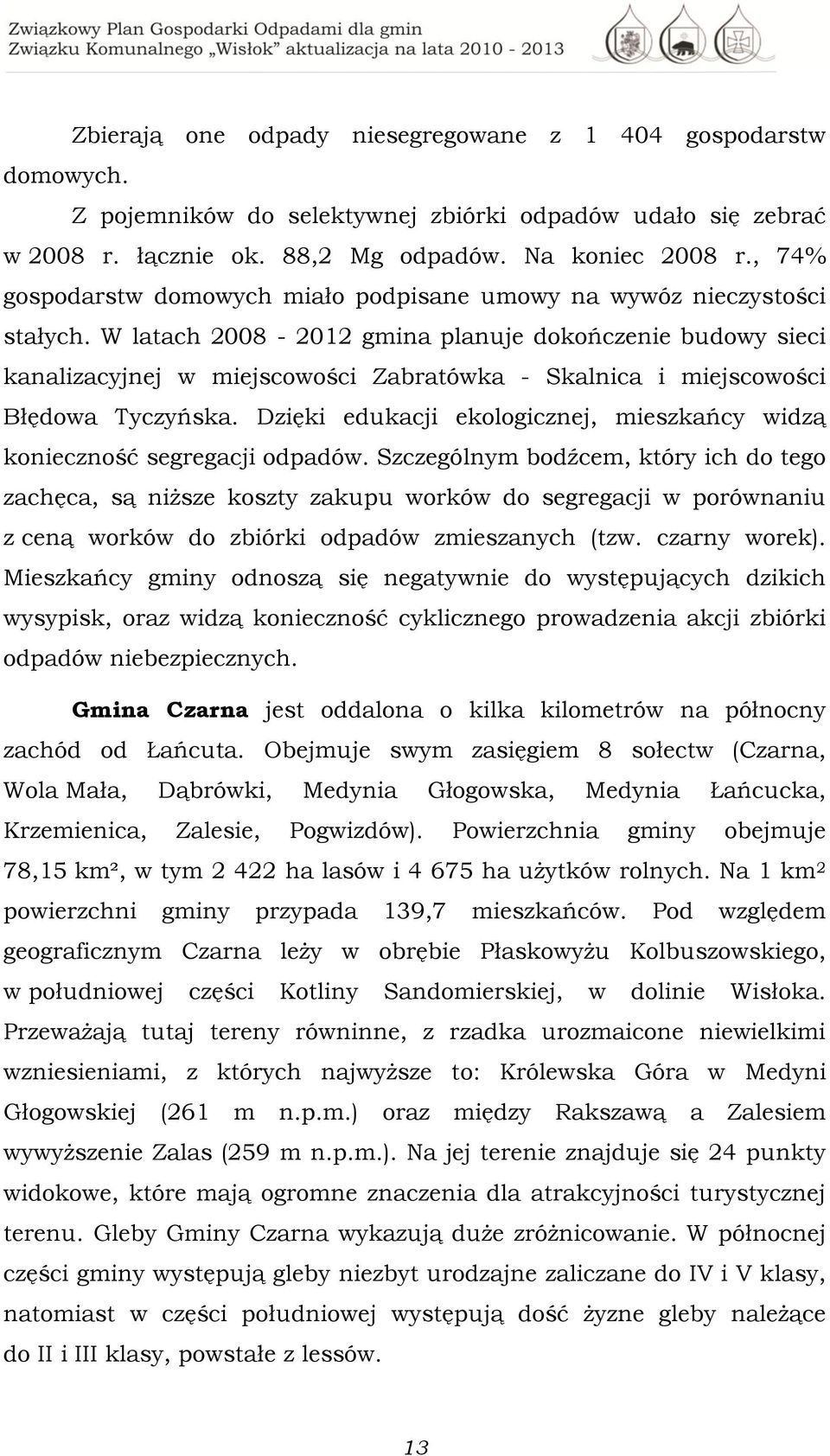 W latach 2008-2012 gmina planuje dokończenie budowy sieci kanalizacyjnej w miejscowości Zabratówka - Skalnica i miejscowości Błędowa Tyczyńska.