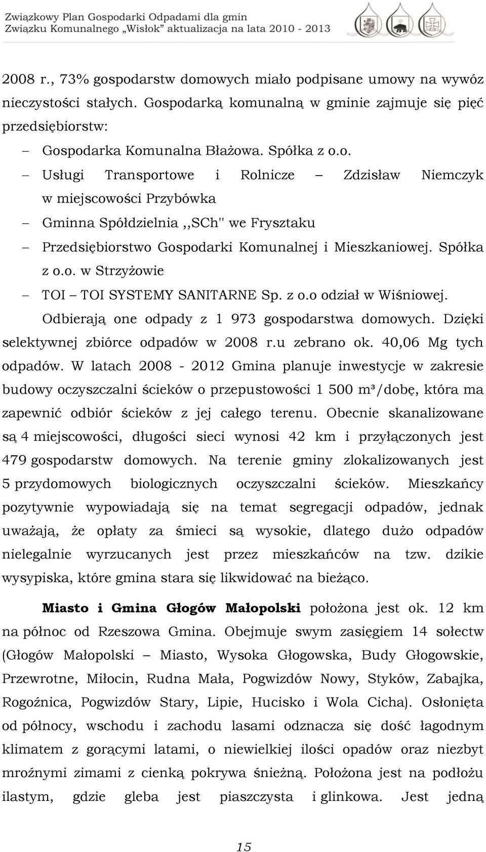 40,06 Mg tych odpadów. W latach 2008-2012 Gmina planuje inwestycje w zakresie budowy oczyszczalni ścieków o przepustowości 1 500 m³/dobę, która ma zapewnić odbiór ścieków z jej całego terenu.
