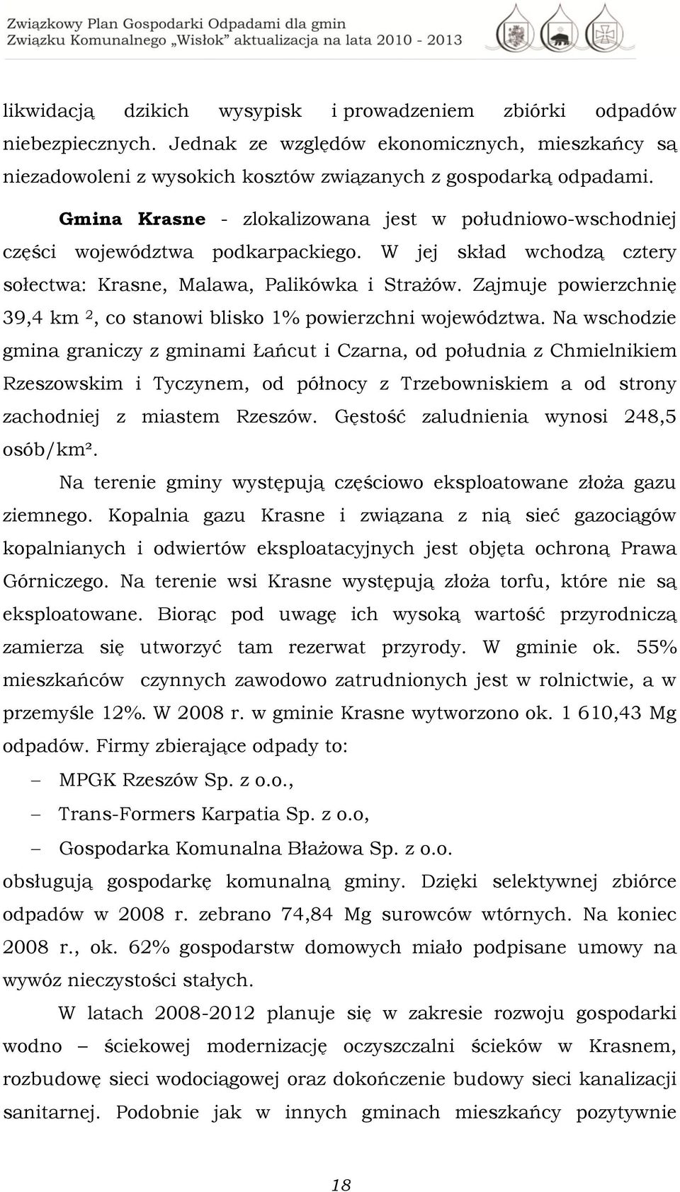 Zajmuje powierzchnię 39,4 km 2, co stanowi blisko 1% powierzchni województwa.
