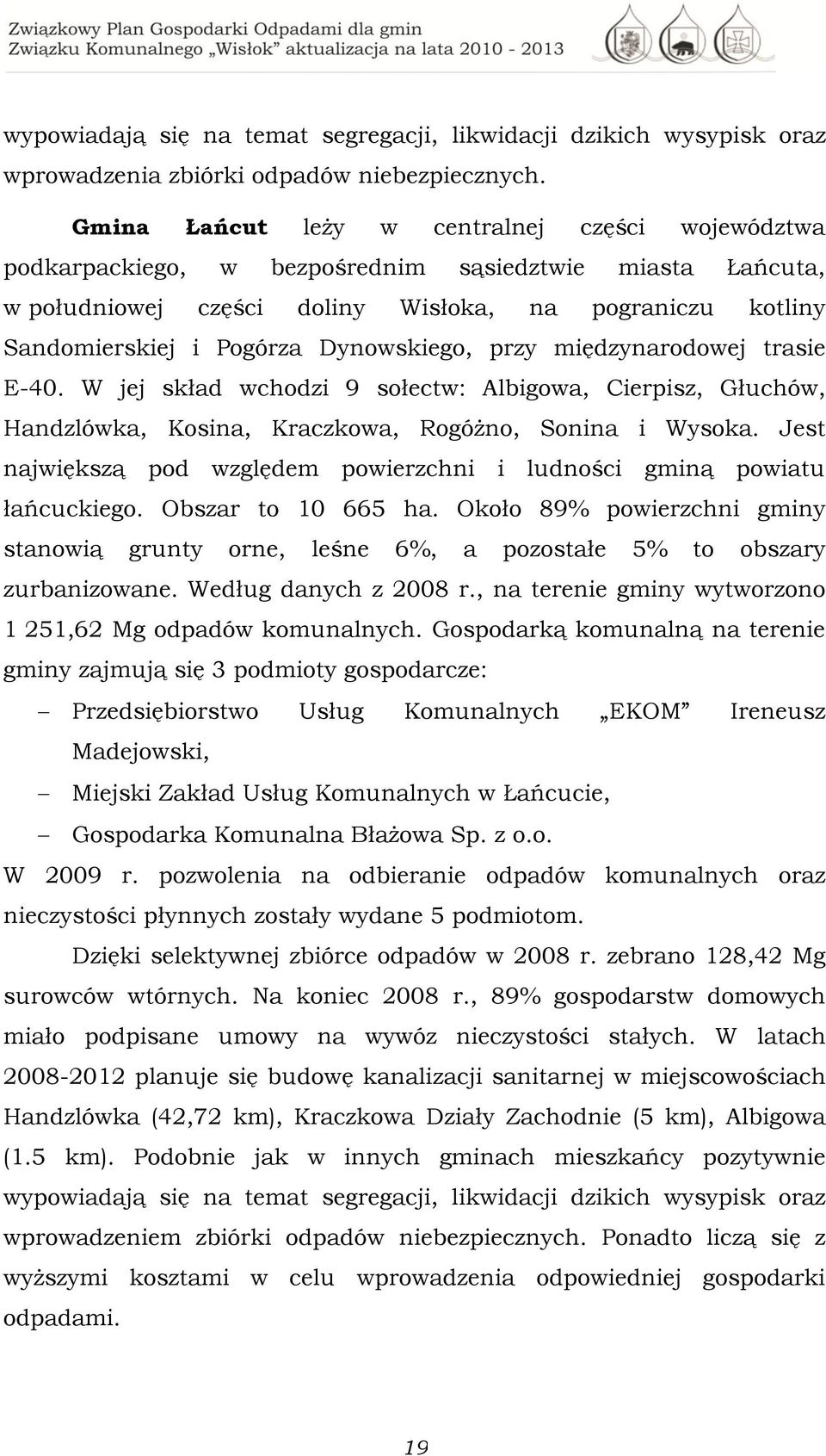 Dynowskiego, przy międzynarodowej trasie E-40. W jej skład wchodzi 9 sołectw: Albigowa, Cierpisz, Głuchów, Handzlówka, Kosina, Kraczkowa, Rogóżno, Sonina i Wysoka.