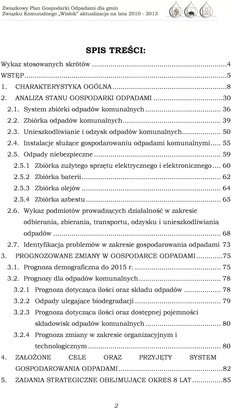 .. 60 2.5.2 Zbiórka baterii... 62 2.5.3 Zbiórka olejów... 64 2.5.4 Zbiórka azbestu... 65 2.6. Wykaz podmiotów prowadzących działalność w zakresie odbierania, zbierania, transportu, odzysku i unieszkodliwiania odpadów.