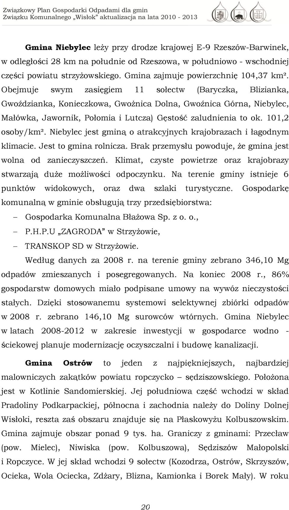 Obejmuje swym zasięgiem 11 sołectw (Baryczka, Blizianka, Gwoździanka, Konieczkowa, Gwożnica Dolna, Gwoźnica Górna, Niebylec, Małówka, Jawornik, Połomia i Lutcza) Gęstość zaludnienia to ok.
