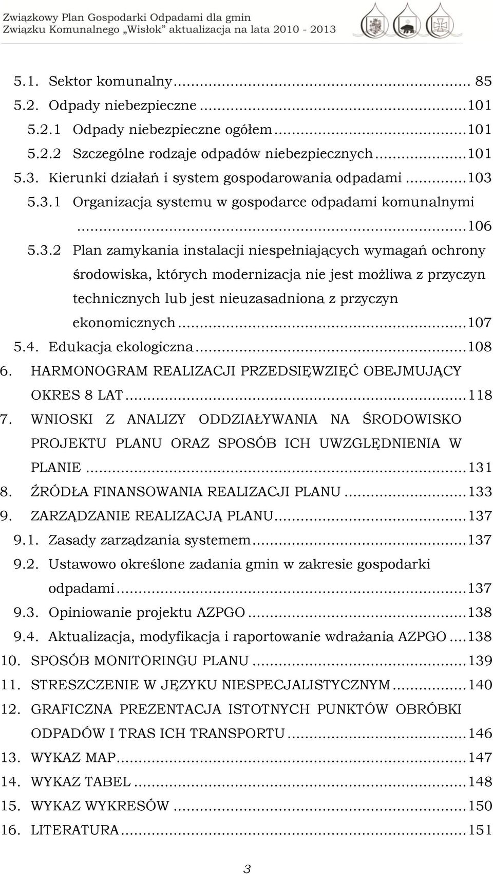 5.3.1 Organizacja systemu w gospodarce odpadami komunalnymi...106 5.3.2 Plan zamykania instalacji niespełniających wymagań ochrony środowiska, których modernizacja nie jest możliwa z przyczyn technicznych lub jest nieuzasadniona z przyczyn ekonomicznych.