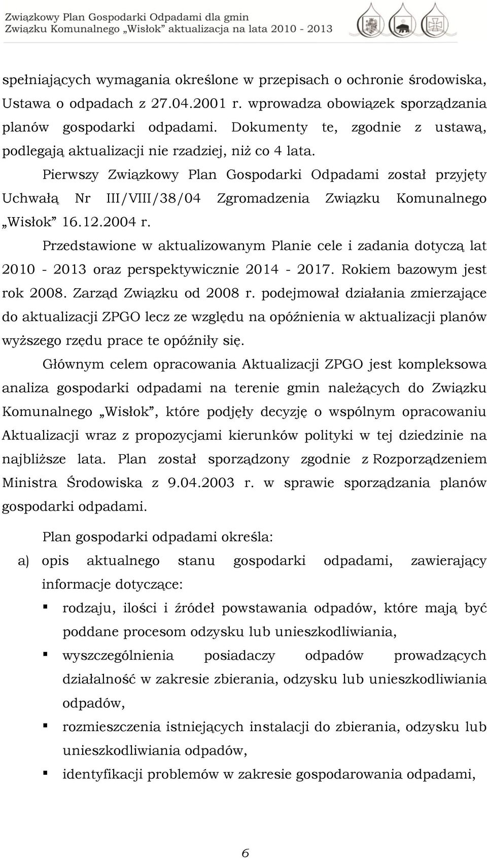 Pierwszy Związkowy Plan Gospodarki Odpadami został przyjęty Uchwałą Nr III/VIII/38/04 Zgromadzenia Związku Komunalnego Wisłok 16.12.2004 r.