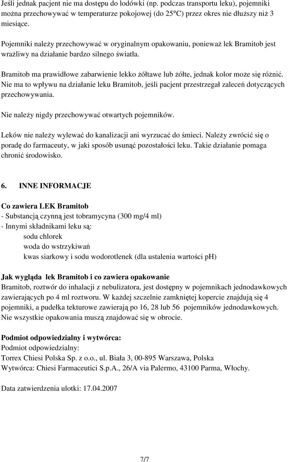 Bramitob ma prawidłowe zabarwienie lekko żółtawe lub żółte, jednak kolor może się różnić. Nie ma to wpływu na działanie leku Bramitob, jeśli pacjent przestrzegał zaleceń dotyczących przechowywania.