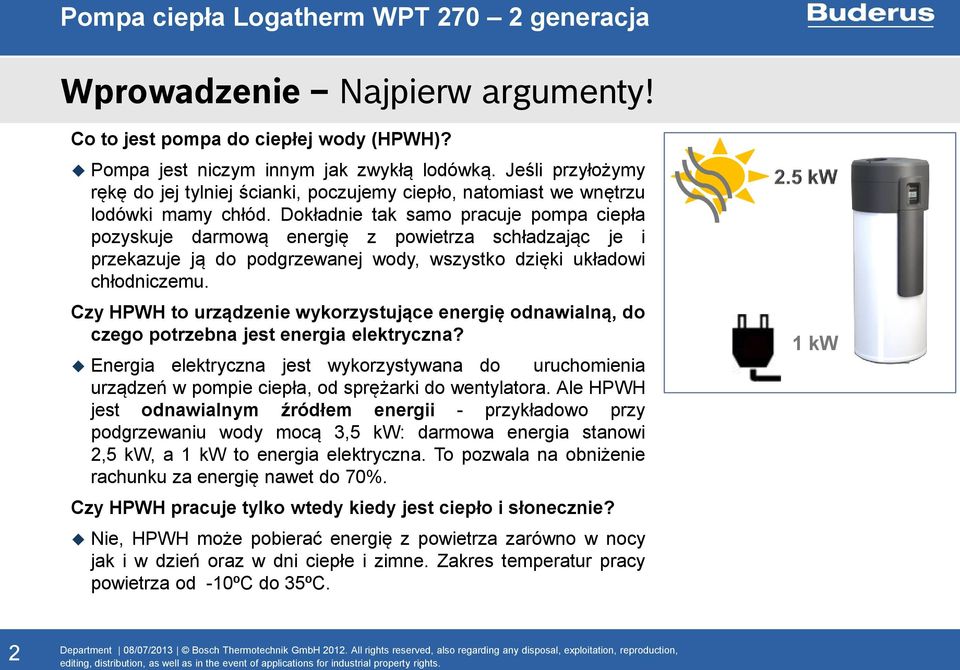 Dokładnie tak samo pracuje pompa ciepła pozyskuje darmową energię z powietrza schładzając je i przekazuje ją do podgrzewanej wody, wszystko dzięki układowi chłodniczemu.