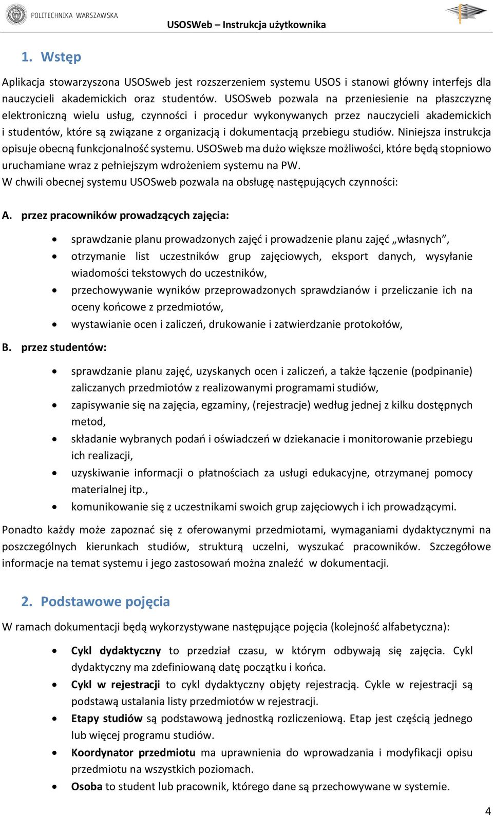 przebiegu studiów. Niniejsza instrukcja opisuje obecną funkcjonalność systemu. USOSweb ma dużo większe możliwości, które będą stopniowo uruchamiane wraz z pełniejszym wdrożeniem systemu na PW.